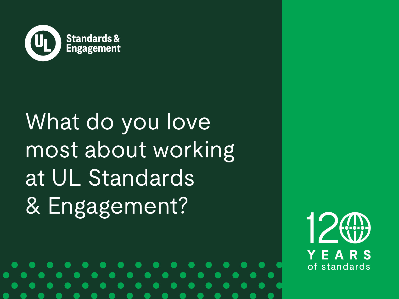 A green graphic with the UL Standards & Engagement logo asks, "What do you love most about working at UL Standards & Engagement?" Text at the bottom right reads, "120 years of standards.